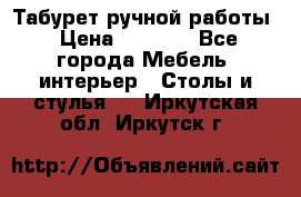 Табурет ручной работы › Цена ­ 1 500 - Все города Мебель, интерьер » Столы и стулья   . Иркутская обл.,Иркутск г.